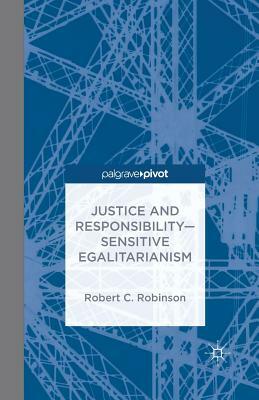 Justice and Responsibility--Sensitive Egalitarianism by R. Robinson