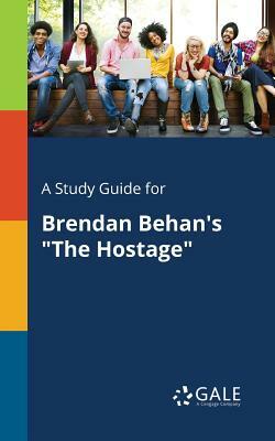A Study Guide for Brendan Behan's the Hostage by Cengage Learning Gale