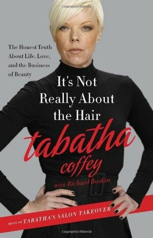 It's Not Really About the Hair: The Honest Truth About Life, Love, and the Business of Beauty by Tabatha Coffey