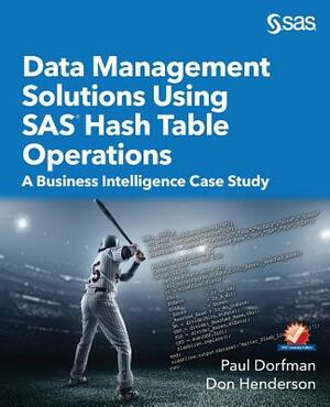 Data Management Solutions Using SAS Hash Table Operations: A Business Intelligence Case Study by Paul Dorfman, Don Henderson