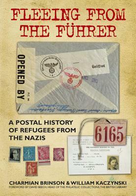 Fleeing from the Führer: A Postal History of Refugees from Nazism by William Kaczynski, Charmian Brinson