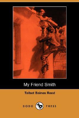 My Friend Smith (Dodo Press) by Talbot Baines Reed