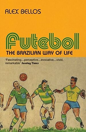 Futebol: The Brazilian Way of Life by Alex Bellos