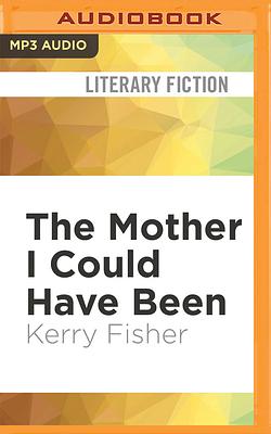 The Mother I Could Have Been by Kerry Fisher