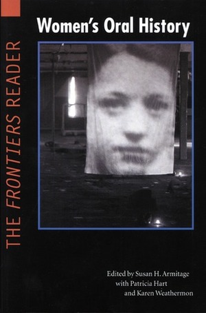 Women's Oral History: The Frontiers Reader by Patricia Hart, Susan H. Armitage