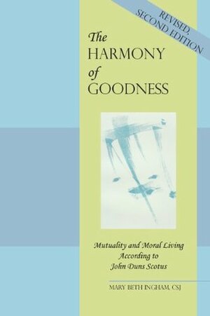 The Harmony of Goodness: Mutuality and Moral Living According to John Duns Scotus by Mary Beth Ingham, Jill Smith, Daria Mitchell