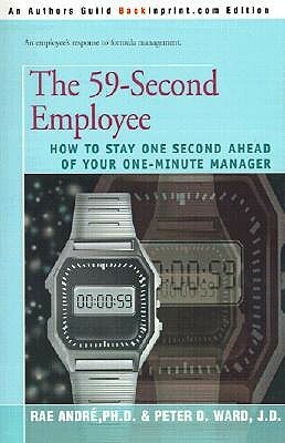 The 59-Second Employee: How to Stay One Second Ahead of Your One-Minute Manager by Peter D. Ward, Rae André