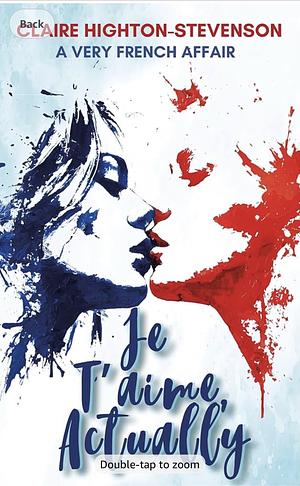 Je T'aime, Actually: A Very French Affair by Claire Highton-Stevenson