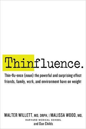 Thinfluence: Thin-flu-ence (noun) the powerful and surprising effect friends, family, work, and environment have on weight by Dan Childs, Walter C. Willett, Walter C. Willett, Malissa Wood