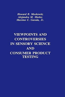 Viewpoints and Controversies in Sensory Science and Consumer Product Testing by Maximo C. Gacula, Alejandra M. Muñoz, Howard R. Moskowitz