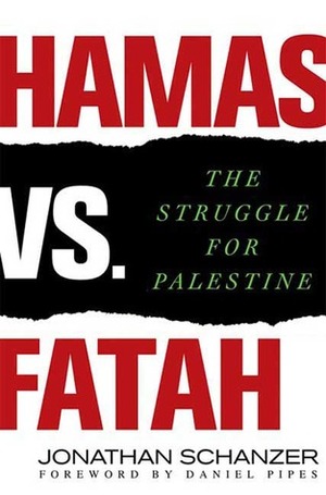 Hamas vs. Fatah: The Struggle For Palestine by Jonathan Schanzer, Daniel Pipes