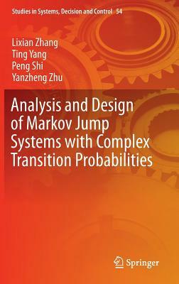 Analysis and Design of Markov Jump Systems with Complex Transition Probabilities by Lixian Zhang, Peng Shi, Ting Yang