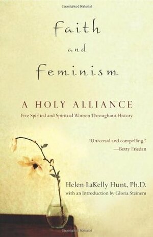 Faith and Feminism: A Holy Alliance by Gloria Steinem, Helen LaKelly Hunt, Betty Friedan