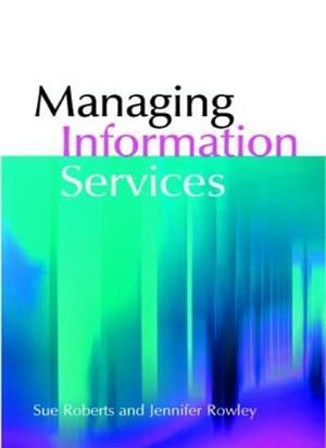 Managing Information Services by Sue Roberts, Jennifer Rowley