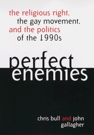 Perfect Enemies: The Religious Right, the Gay Movement, and the Politics of the 1990s by John Gallagher, Chris Bull