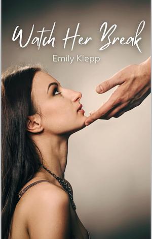 Watch her break  by Emily Klepp