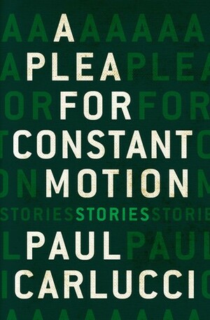 A Plea for Constant Motion by Paul Carlucci