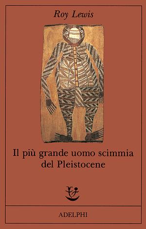 Il più grande uomo scimmia del Pleistocene by Roy Lewis