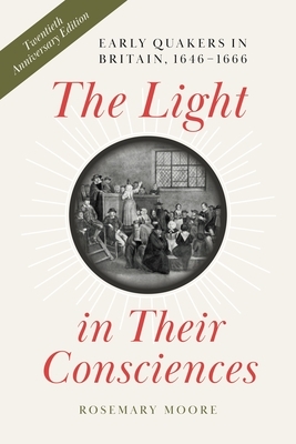 The Light in Their Consciences: Early Quakers in Britain, 1646-1666 by Rosemary Moore