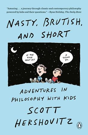 Nasty, Brutish, and Short: Adventures in Philosophy with Kids by Scott Hershovitz