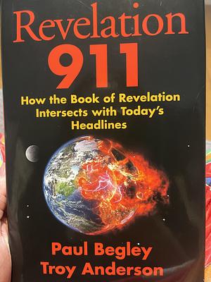 Revelation 911: How the Book of Revelation Intersects with Today's Headlines by Pastor Paul Begley