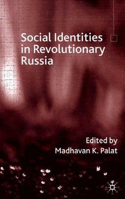 Social Identities in Revolutionary Russia by Madhavan K. Palat
