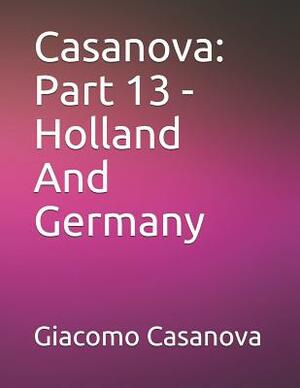 Casanova: Part 13 - Holland And Germany: Large Print by Giacomo Casanova