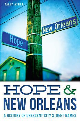 Hope & New Orleans: A History of Crescent City Street Names by Sally Asher