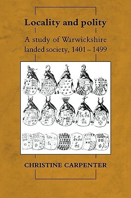 Locality and Polity: A Study of Warwickshire Landed Society, 1401-1499 by Christine Carpenter