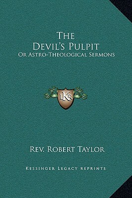 The Devil's Pulpit: Or Astro-Theological Sermons by Robert Taylor