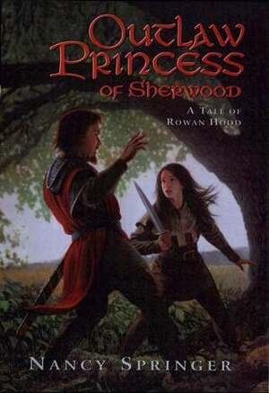 Outlaw Princess of Sherwood: A Tale of Rowan Hood by Nancy Springer