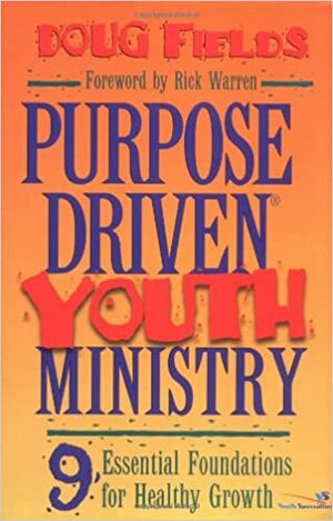 Purpose Driven Youth Ministry: 9 Essential Foundations for Healthy Growth by Doug Fields