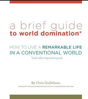 A Brief Guide to World Domination by Chris Guillebeau