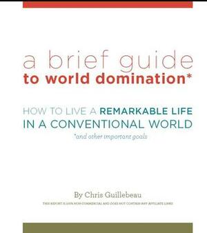 A Brief Guide to World Domination by Chris Guillebeau