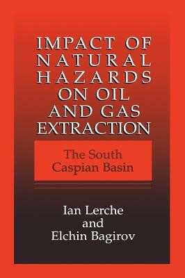 Impact of Natural Hazards on Oil and Gas Extraction: The South Caspian Basin by Elchin Bagirov, Ian Lerche