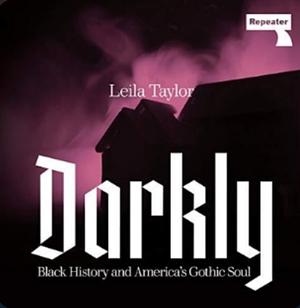 Darkly: Black History and America's Gothic Soul by Leila Taylor