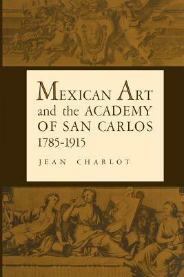 Mexican Art and the Academy of San Carlos, 1785-1915 by Jean Charlot