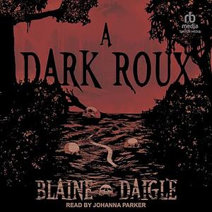 A Dark Roux by Blaine Daigle