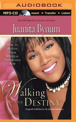 Walking in Your Destiny: How to Receive Your Spiritual Inheritance Now by Juanita Bynum