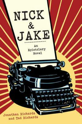 Nick & Jake: An Epistolary Novel by Tad Richards, Jonathan Richards