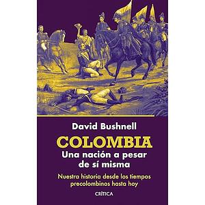 Colombia: Una nación a pesar de sí misma by David Bushnell