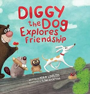 Diggy the Dog Explores Friendship by Adam Loveless, Elena Kochetova