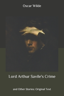 Lord Arthur Savile's Crime: and Other Stories: Original Text by Oscar Wilde