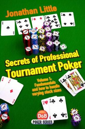 Secrets of Professional Tournament Poker, Volume 1: Fundamentals and how to handle varying stack sizes by Jonathan Little