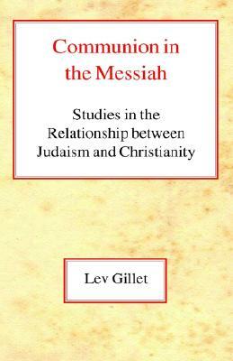 Communion in the Messiah: Studies in the Relationship Between Judaism and Christianity by Lev Gillet