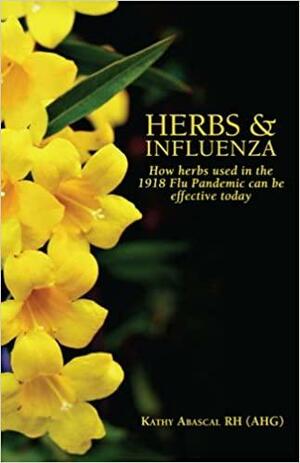 Herbs & Influenza:How Herbs Used in the 1918 Flu Pandemic Can Be Effective Today by Kathy Abascal