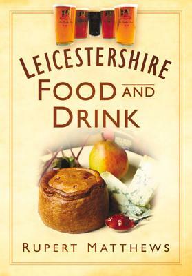 Leicestershire Food and Drink by Rupert Matthews