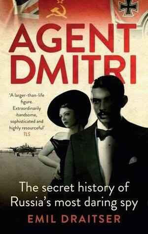 Agent Dmitri: The Remarkable Rise and Fall of the KGB's Most Daring Operative by Emil Draitser