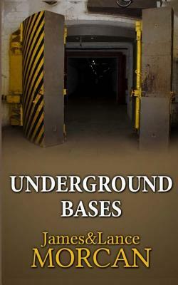 Underground Bases: Subterranean Military Facilities and the Cities Beneath Our Feet by James Morcan, Lance Morcan