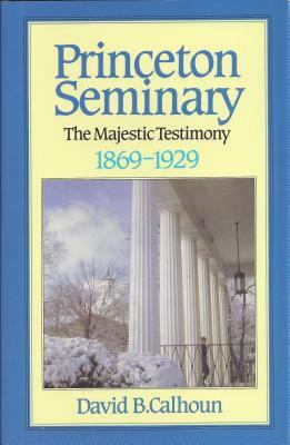 History of Princeton Theological Seminary by David B. Calhoun